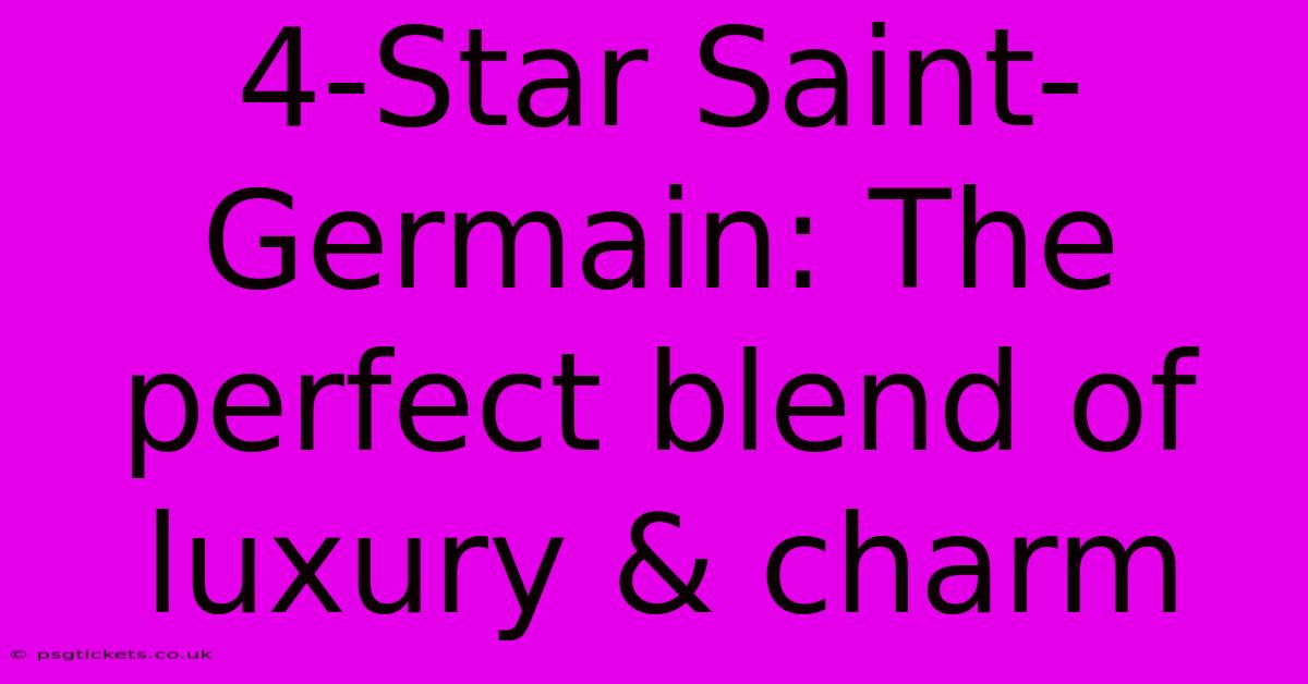 4-Star Saint-Germain: The Perfect Blend Of Luxury & Charm