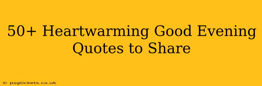 50+ Heartwarming Good Evening Quotes to Share