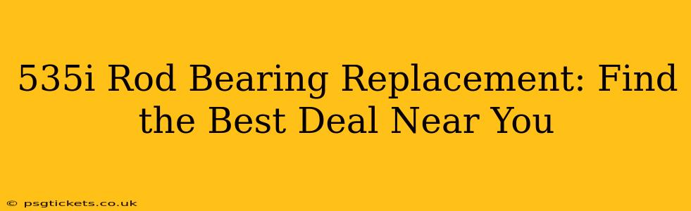 535i Rod Bearing Replacement: Find the Best Deal Near You