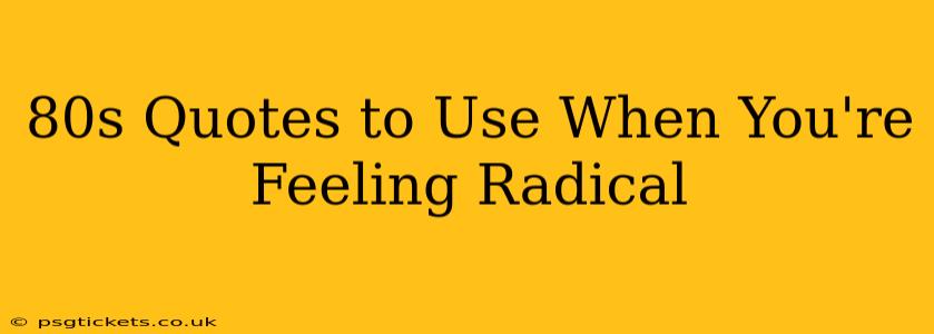 80s Quotes to Use When You're Feeling Radical