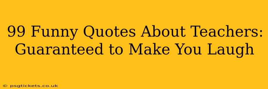 99 Funny Quotes About Teachers: Guaranteed to Make You Laugh