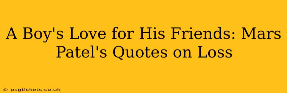 A Boy's Love for His Friends: Mars Patel's Quotes on Loss