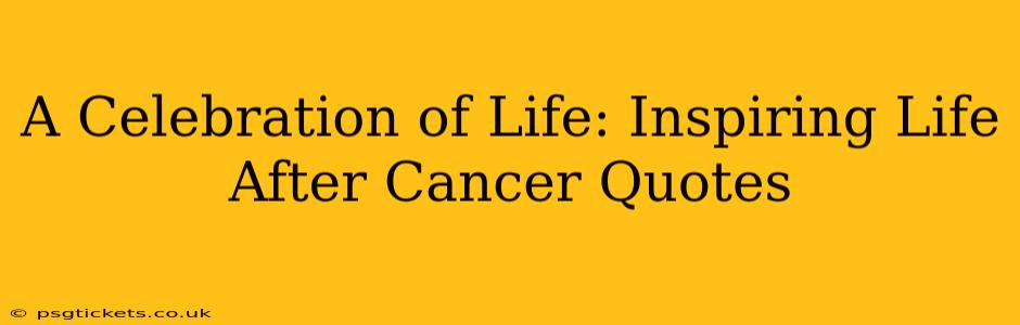 A Celebration of Life: Inspiring Life After Cancer Quotes
