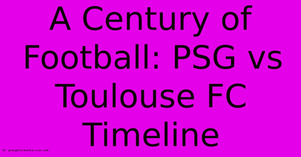 A Century Of Football: PSG Vs Toulouse FC Timeline