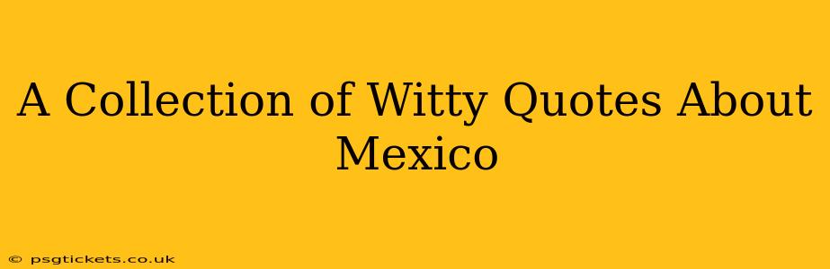 A Collection of Witty Quotes About Mexico