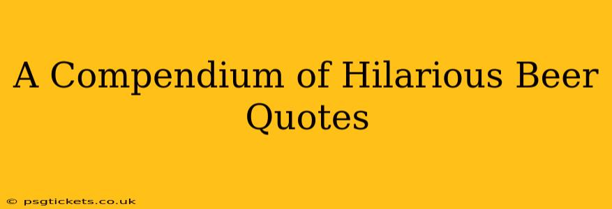 A Compendium of Hilarious Beer Quotes