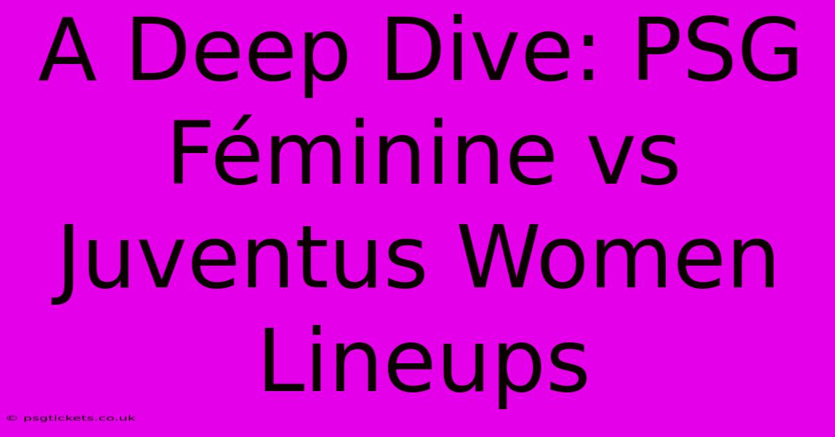 A Deep Dive: PSG Féminine Vs Juventus Women Lineups