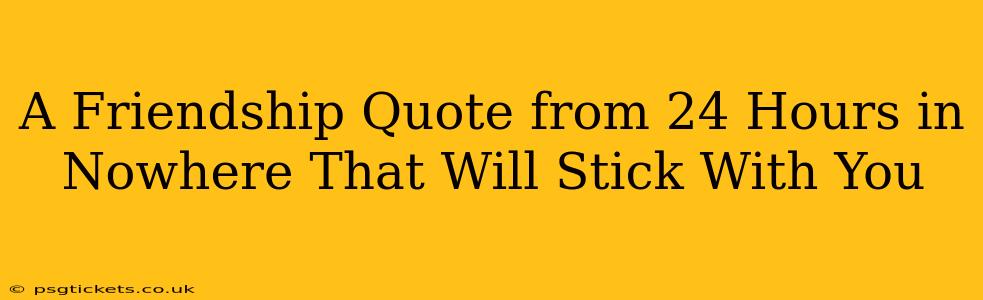 A Friendship Quote from 24 Hours in Nowhere That Will Stick With You