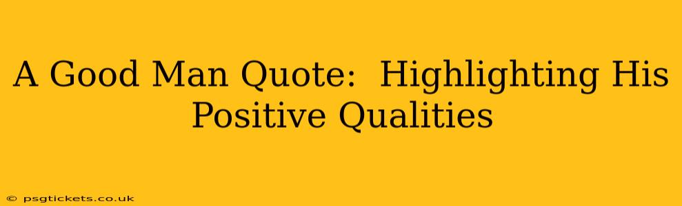 A Good Man Quote:  Highlighting His Positive Qualities