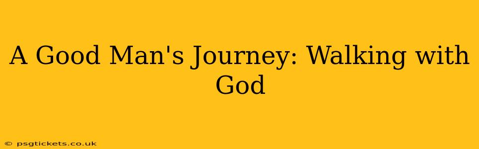 A Good Man's Journey: Walking with God
