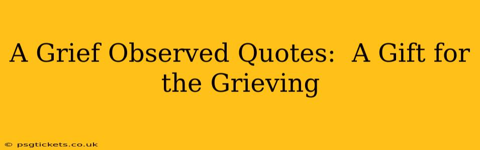 A Grief Observed Quotes:  A Gift for the Grieving