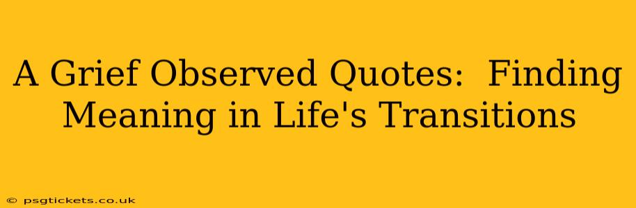 A Grief Observed Quotes:  Finding Meaning in Life's Transitions