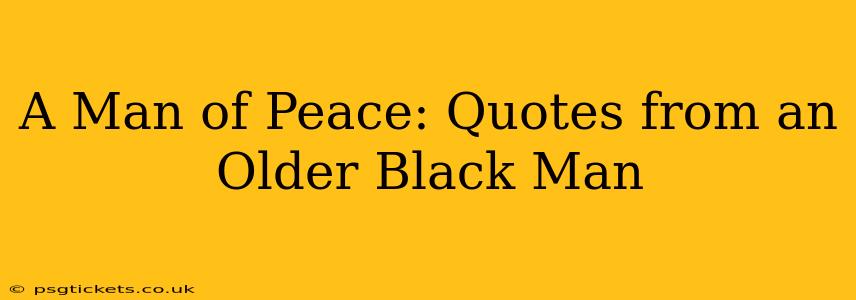 A Man of Peace: Quotes from an Older Black Man