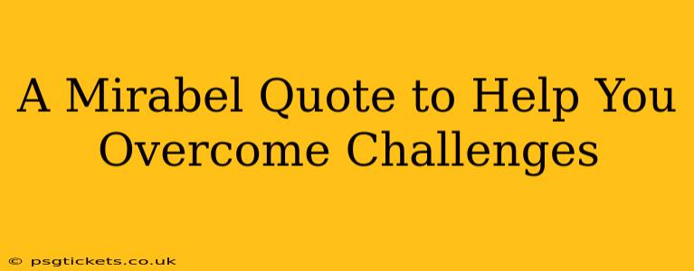 A Mirabel Quote to Help You Overcome Challenges