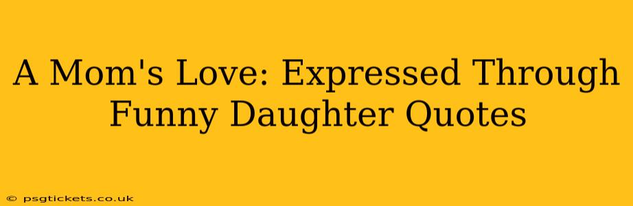 A Mom's Love: Expressed Through Funny Daughter Quotes