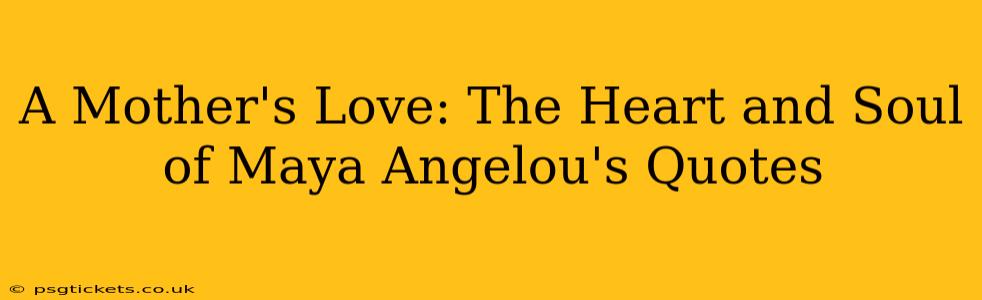 A Mother's Love: The Heart and Soul of Maya Angelou's Quotes