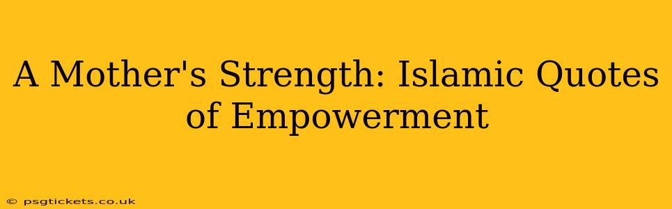 A Mother's Strength: Islamic Quotes of Empowerment