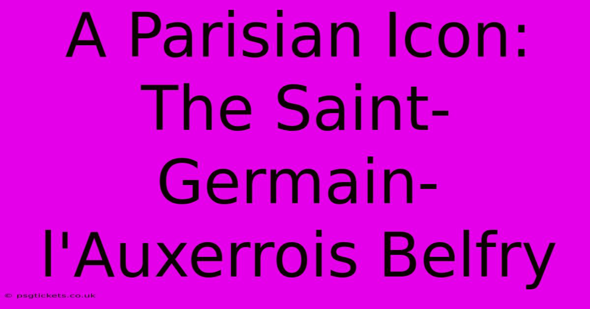 A Parisian Icon: The Saint-Germain-l'Auxerrois Belfry