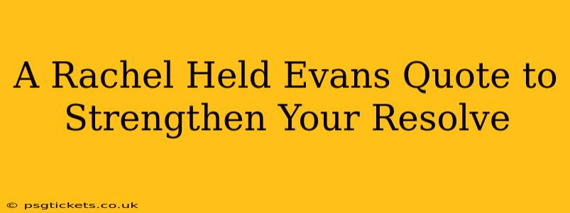 A Rachel Held Evans Quote to Strengthen Your Resolve