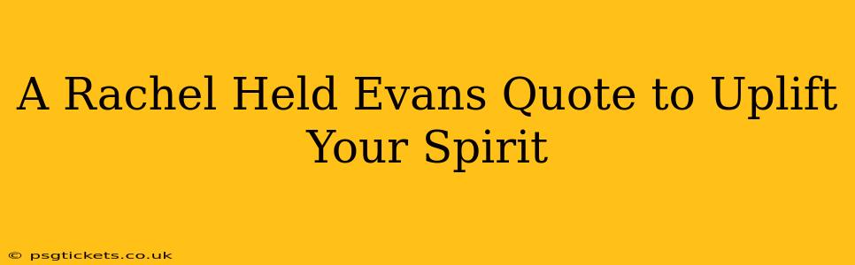 A Rachel Held Evans Quote to Uplift Your Spirit