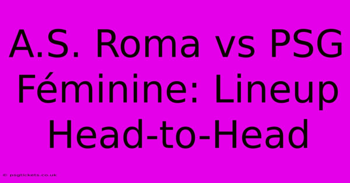 A.S. Roma Vs PSG Féminine: Lineup Head-to-Head