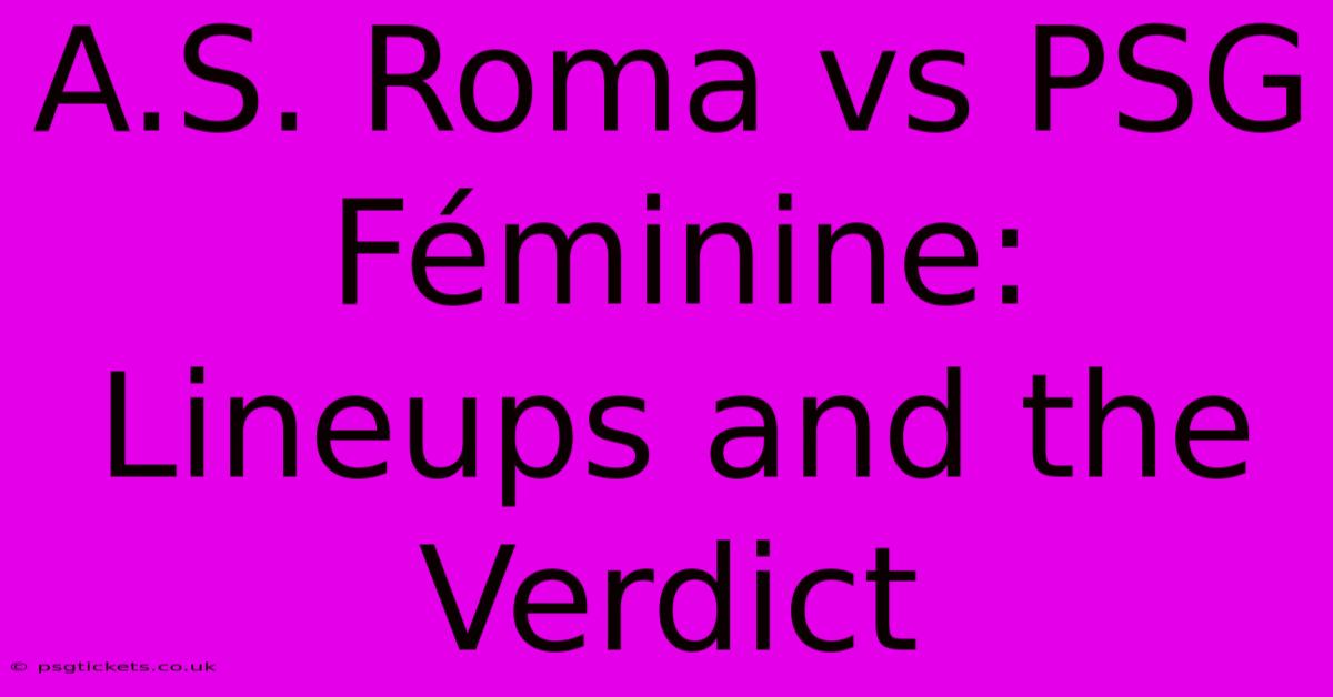 A.S. Roma Vs PSG Féminine: Lineups And The Verdict