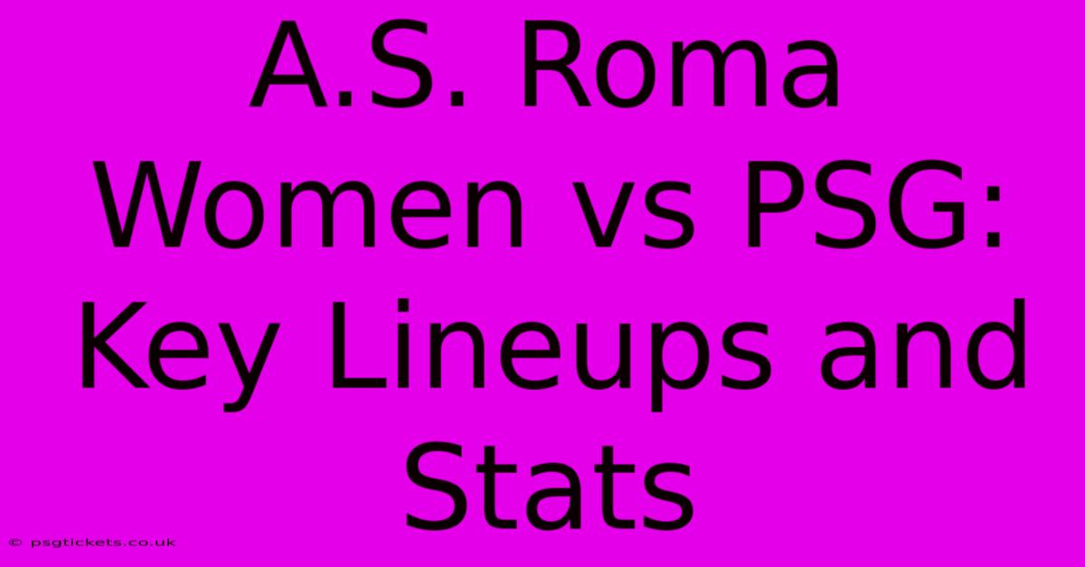 A.S. Roma Women Vs PSG: Key Lineups And Stats