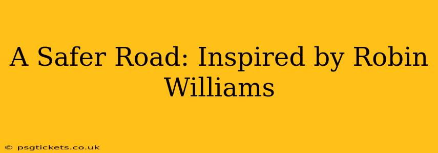 A Safer Road: Inspired by Robin Williams