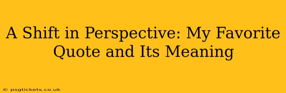 A Shift in Perspective: My Favorite Quote and Its Meaning