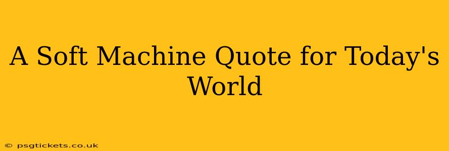 A Soft Machine Quote for Today's World