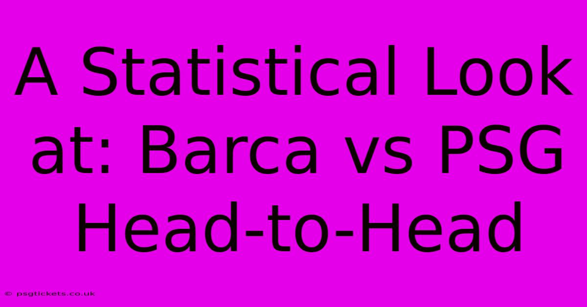 A Statistical Look At: Barca Vs PSG Head-to-Head