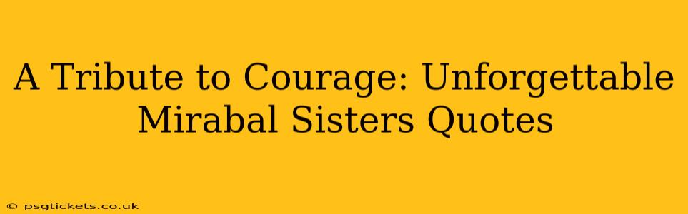 A Tribute to Courage: Unforgettable Mirabal Sisters Quotes