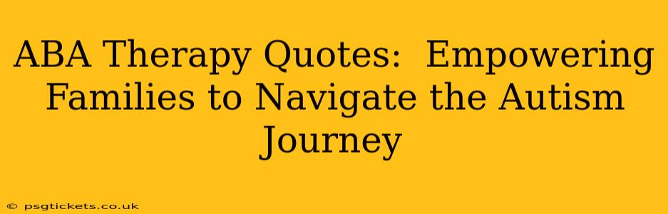 ABA Therapy Quotes:  Empowering Families to Navigate the Autism Journey