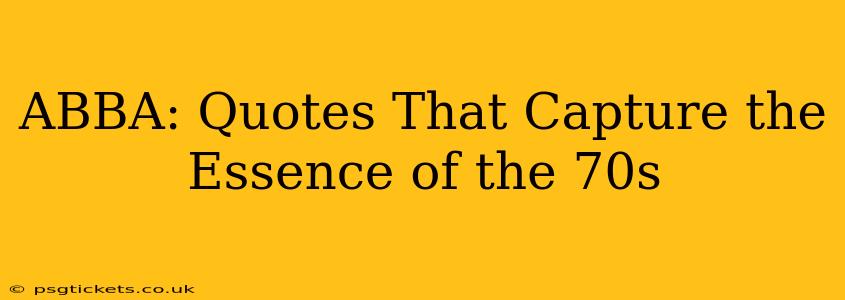 ABBA: Quotes That Capture the Essence of the 70s
