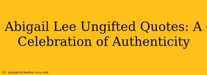 Abigail Lee Ungifted Quotes: A Celebration of Authenticity