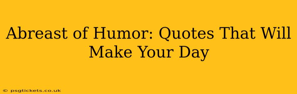 Abreast of Humor: Quotes That Will Make Your Day