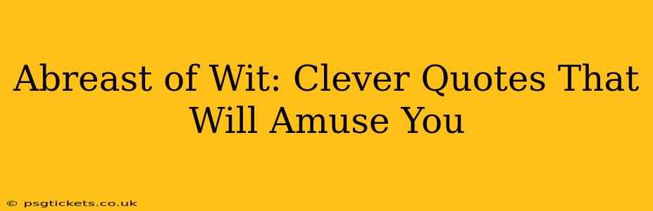 Abreast of Wit: Clever Quotes That Will Amuse You