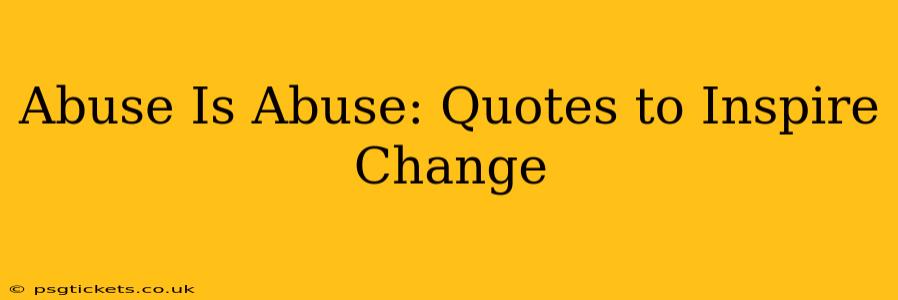 Abuse Is Abuse: Quotes to Inspire Change