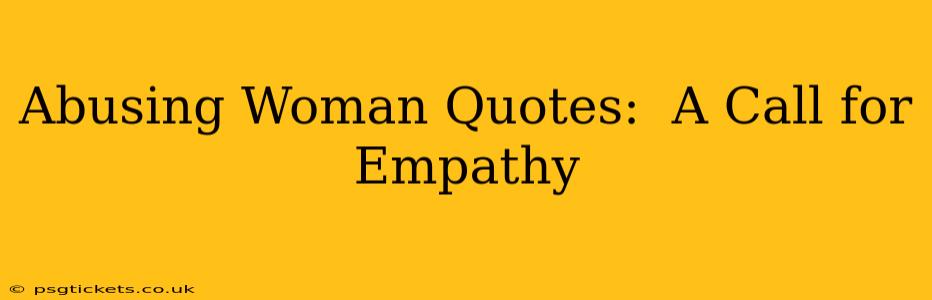 Abusing Woman Quotes:  A Call for Empathy