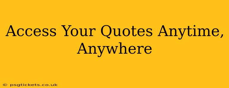 Access Your Quotes Anytime, Anywhere