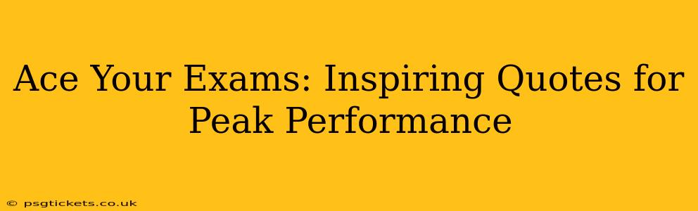 Ace Your Exams: Inspiring Quotes for Peak Performance