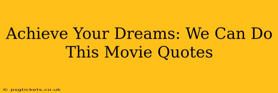 Achieve Your Dreams: We Can Do This Movie Quotes