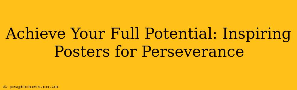 Achieve Your Full Potential: Inspiring Posters for Perseverance