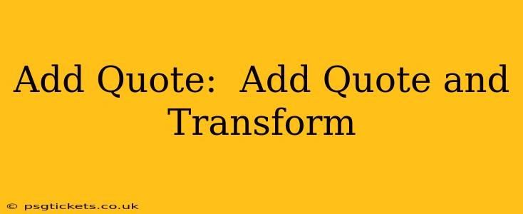 Add Quote:  Add Quote and Transform