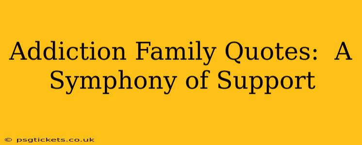 Addiction Family Quotes:  A Symphony of Support