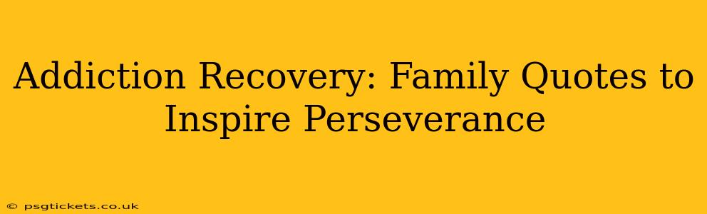 Addiction Recovery: Family Quotes to Inspire Perseverance