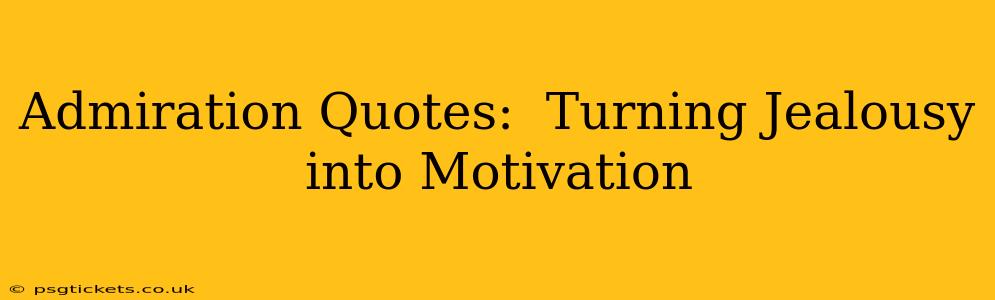 Admiration Quotes:  Turning Jealousy into Motivation