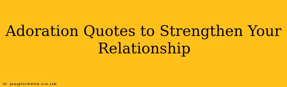 Adoration Quotes to Strengthen Your Relationship