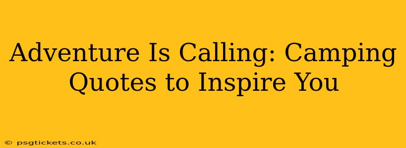 Adventure Is Calling: Camping Quotes to Inspire You