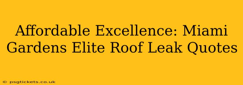 Affordable Excellence: Miami Gardens Elite Roof Leak Quotes